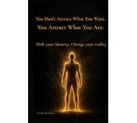 You Don't Attract What You Want, You Attract What You Are: Shift your identity. Change your reality