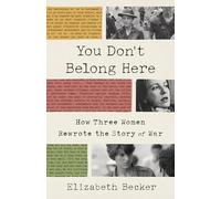 You Don't Belong Here: How Three Women Rewrote the Story of War