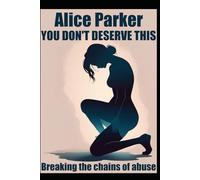 You don't deserve this: Breaking the chains of abuse (Unbreakable Woman Series)