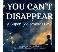 You Don't Disappear: A Super Cool Physics Law (A Super Cool Physics Law - A Physics Stack Series for Humans aged 4-12)