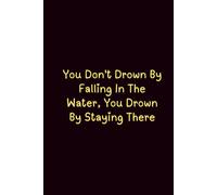You Don'T Drown By Falling In The Water, You Drown By Staying There - Journals For Writing - Gift For Women And Men - Notebook - Cute Journal - Lined Journal - Writing Journal - Bookmark