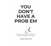 You Don't Have a Problem: Understanding the Patterns That Quietly Shape Your Choices: 1 (The Substance Use Awareness Series)