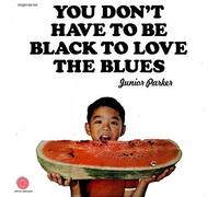 You Don't Have To Be Black To Love The Blues