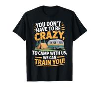 You don't Have To Be Crazy Camp With Us We Can Train You Camiseta