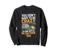 You don't Have To Be Crazy Camp With Us We Can Train You Sudadera