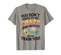You don't Have To Be Crazy Camp With Us We Will Train You Camiseta
