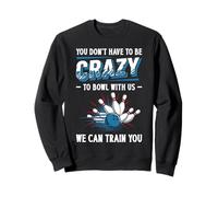 You Don't Have To Be Crazy To Bowl With Us Funny Quote Sudadera