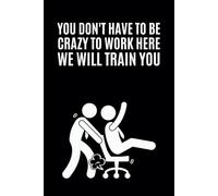 You Don't Have To Be Crazy To Work Here We Will Train You: Funny Blank Lined Office Notebook Journal for Co-worker || Welcome Gifts for New Employees || 100 Pages - A5 Size