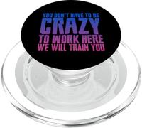 You Don't Have To Be Crazy To Work Here We Will Train You- PopSockets PopGrip para MagSafe