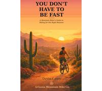 You Don't Have to Be Fast: A Mountain Biker's Guide to Riding for the Right Reasons