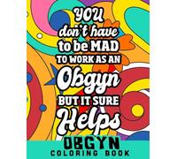 You don't have to be MAD to work as an OBGYN but it sure helps, OBGYN coloring book: Obstetrician, gynecologist and pregnancy