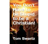 You Don't Have to be Stupid to be a Christian!
