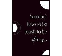 You don't have to be tough to be strong... - Minimalistic motivational notebook, inspirational notebook 6 x 9 Blank Lined Notebook Journal