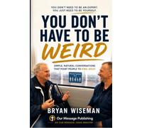 You Don't Have To Be Weird: Simple, Natural Conversations That Point People to King Jesus