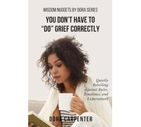 You Don't Have to "Do" Grief Correctly: Quietly Rebelling Against Rules, Timelines, and Expectations (WISDOM NUGGETS BY DORA)