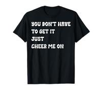 You Don't Have to Get It Just Cheer Me On, Cita Camiseta