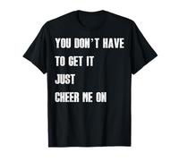 You Don't Have to Get It Just Cheer Me On, Cita Camiseta
