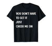 You Don't Have to Get It Just Cheer Me On, Cita Camiseta