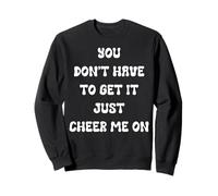 You Don't Have to Get It Just Cheer Me On, Cita Sudadera
