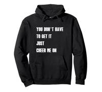 You Don't Have to Get It Just Cheer Me On, Cita Sudadera con Capucha