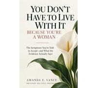 You Don't Have to Live with it Because You're a Woman: The Symptoms You're Told to Accept - and What the Evidence Actually Says