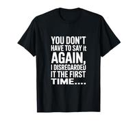 You Dont Have To Say It Again Camiseta