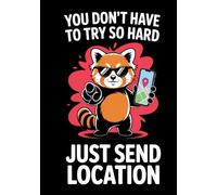 You Don't Have to Try So Hard, Just Send Location: A Sarcastic and Funny Dotted Journal with 200 Pages | Hardcover Notebook Featuring the Hank Carter Red Panda | Perfect Humorous Gift for Daters