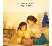 You Don't Have to Try So Hard: You Are Loved on the Hard Days, Too (Little Courage Picture Books)