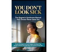 You Don't Look Sick: The Sjogren's Syndrome Manual Your Doctor Never Gave You Proven Strategies to Crush Fatigue, End Brain Fog, Reclaim Intimacy and Take Back Full Control of Your Life