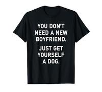 You Don't Need a New Boyfriend, Just Get Yourself a Dog Camiseta
