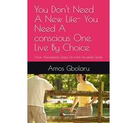 You Don't Need A New Life- You Need A conscious One. Live By Choice: How Awareness Frees Us from Invisible Limits