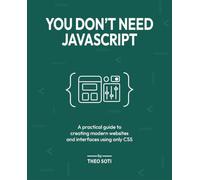 You Don't Need JavaScript: A practical guide to creating modern websites and interfaces using only CSS
