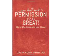 You Don't Need Permission to be Great: Go In the Strength You Have!