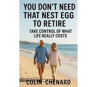 You Don't Need That Nest Egg to Retire: Take Control of What Life Really Costs