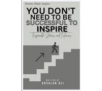 YOU DON'T NEED TO BE SUCCESSFUL TO INSPIRE