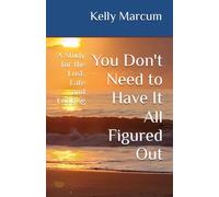 You Don't Need to Have It All Figured Out: A Study for the Lost, Late and Looking (The Becoming Series: Finding Hope, Purpose, Peace, and Faith in Every Season)
