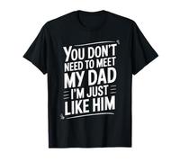You Don't Need To Meet My Dad I'm Just Like Him Camiseta