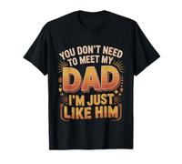 You Don't Need To Meet My Dad I'm Just Like Him |- Camiseta