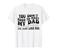 You Don't Need to Meet My Dad I'm Just Like Him Funny Camiseta