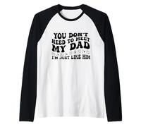 You Don't Need to Meet My Dad I'm Just Like Him Funny Camiseta Manga Raglan