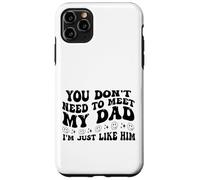 You Don't Need to Meet My Dad I'm Just Like Him Funny Carcasa para iPhone 11 Pro MAX