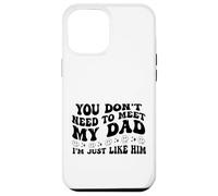 You Don't Need to Meet My Dad I'm Just Like Him Funny Carcasa para iPhone 12 Pro MAX