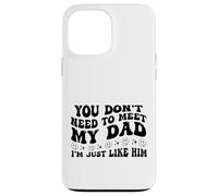 You Don't Need to Meet My Dad I'm Just Like Him Funny Carcasa para iPhone 13 Pro MAX