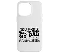 You Don't Need to Meet My Dad I'm Just Like Him Funny Carcasa para iPhone 14 Pro MAX