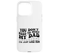 You Don't Need to Meet My Dad I'm Just Like Him Funny Carcasa para iPhone 15 Pro MAX