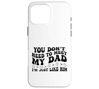You Don't Need to Meet My Dad I'm Just Like Him Funny Carcasa para iPhone 16 Pro MAX
