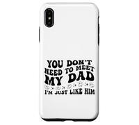 You Don't Need to Meet My Dad I'm Just Like Him Funny Carcasa para iPhone XS MAX