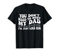 You Don't Need to Meet My Dad I'm Just Like Him Funny Family Camiseta