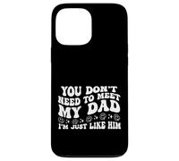 You Don't Need to Meet My Dad I'm Just Like Him Funny Family Carcasa para iPhone 13 Pro MAX
