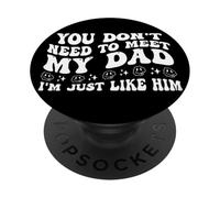 You Don't Need to Meet My Dad I'm Just Like Him Funny Family PopSockets PopGrip Adhesivo